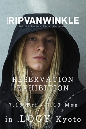 RIPVANWINKLE 2021-22AW Collection RESERVATION EXHIBITION in .LOGY Kyoto