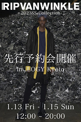 [イベント情報] 明日から3日間開催!!RIPVANWINKLE 2023SS (春夏)コレクション先行予約会開催 in .LOGY Kyoto