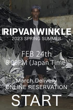 [Reservation Information] RIPVANWINKLE 2023SS Collection’s March delivery will be available for reservation from February 24, 8PM Japan time !
