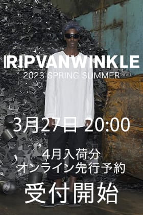 [予約情報] RIPVANWINKLE 2023SSコレクション4月deliveryの予約受付を3月27日20時から開始します！