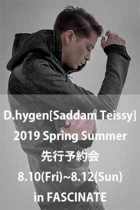 D.hygen [SADDAM TEISSY] 2019SSコレクション の先行受注会を店舗で開催！