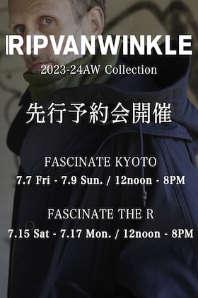 [イベント情報] RIPVANWINKLE(リップヴァンウィンクル) 23-24AW(秋冬)コレクション 先行予約会 in FASCINATE KYOTO / FASCINATE_THE R